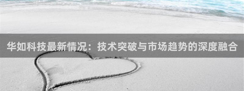华如科技最新情况：技术突破与市场趋势的深度融合
