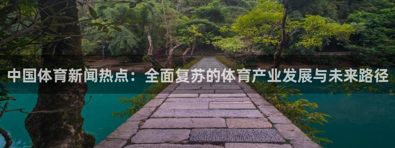 中国体育新闻热点：全面复苏的体育产业发展与未来路径