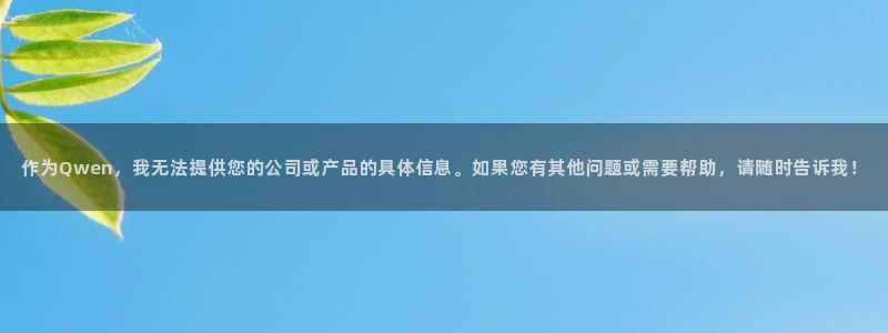 作为Qwen，我无法提供您的公司或产品的具体信息。如果您有其他问题或需要帮助，请随时告诉我！