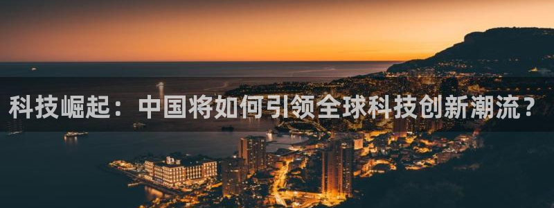 科技崛起：中国将如何引领全球科技创新潮流？